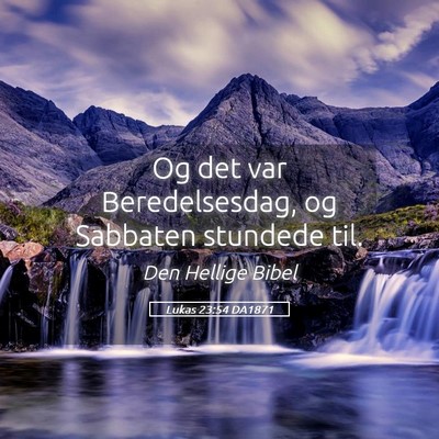 Picture 05 - Lukas 23:54 DA1871 - Og det var Beredelsesdag, og Sabbaten stundede - Bible Verse Picture