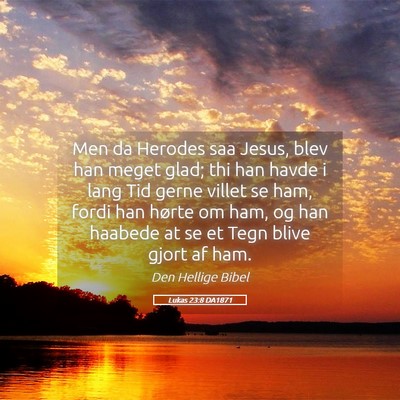 Picture 05 - Lukas 23:8 DA1871 - Men da Herodes saa Jesus, blev han meget glad; - Bible Verse Picture
