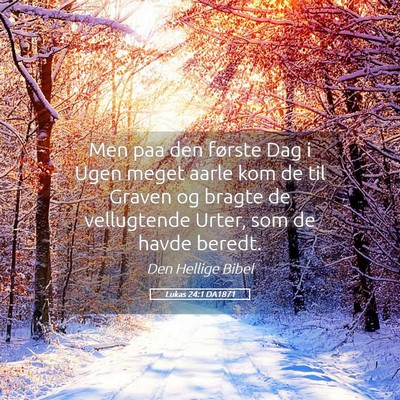 Picture 05 - Lukas 24:1 DA1871 - Men paa den første Dag i Ugen meget aarle kom de - Bible Verse Picture