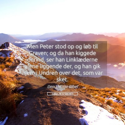 Picture 05 - Lukas 24:12 DA1871 - Men Peter stod op og løb til Graven; og da han - Bible Verse Picture
