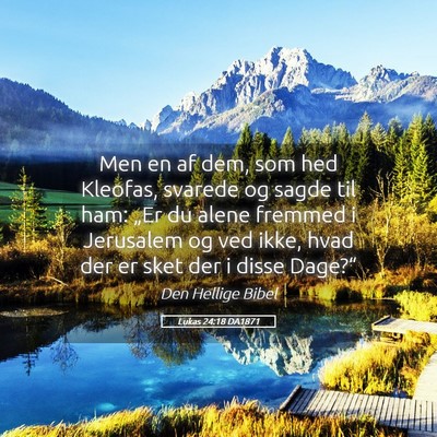 Picture 05 - Lukas 24:18 DA1871 - Men en af dem, som hed Kleofas, svarede og sagde - Bible Verse Picture