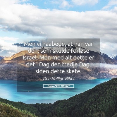 Picture 05 - Lukas 24:21 DA1871 - Men vi haabede, at han var den, som skulde - Bible Verse Picture