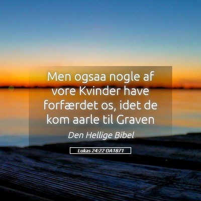 Picture 05 - Lukas 24:22 DA1871 - Men ogsaa nogle af vore Kvinder have forfærdet - Bible Verse Picture