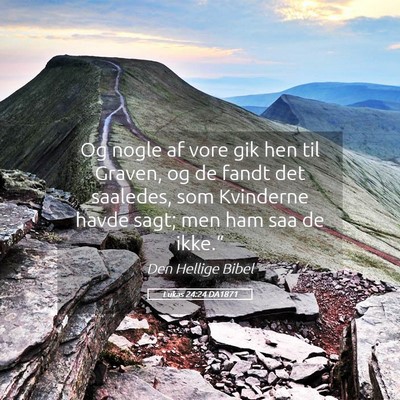 Picture 05 - Lukas 24:24 DA1871 - Og nogle af vore gik hen til Graven, og de fandt - Bible Verse Picture