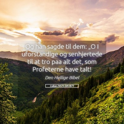 Picture 05 - Lukas 24:25 DA1871 - Og han sagde til dem: „O I uforstandige og - Bible Verse Picture
