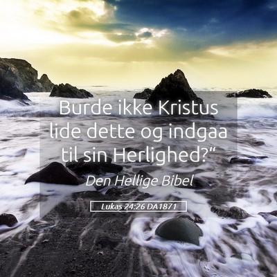 Picture 05 - Lukas 24:26 DA1871 - Burde ikke Kristus lide dette og indgaa til sin - Bible Verse Picture