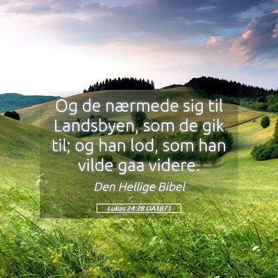 Picture 05 - Lukas 24:28 DA1871 - Og de nærmede sig til Landsbyen, som de gik til; - Bible Verse Picture