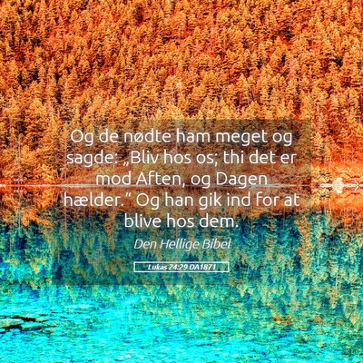 Picture 05 - Lukas 24:29 DA1871 - Og de nødte ham meget og sagde: „Bliv hos os; - Bible Verse Picture