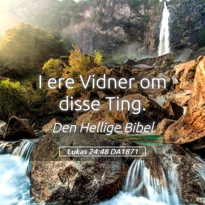 Picture 05 - Lukas 24:48 DA1871 - I ere Vidner om disse - Bible Verse Picture