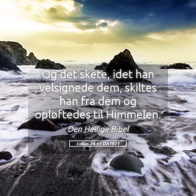 Picture 05 - Lukas 24:51 DA1871 - Og det skete, idet han velsignede dem, skiltes - Bible Verse Picture