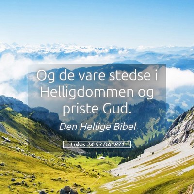 Picture 05 - Lukas 24:53 DA1871 - Og de vare stedse i Helligdommen og priste - Bible Verse Picture