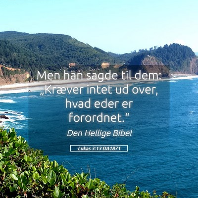 Picture 05 - Lukas 3:13 DA1871 - Men han sagde til dem: „Kræver intet ud over, - Bible Verse Picture