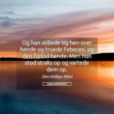 Picture 05 - Lukas 4:39 DA1871 - Og han stillede sig hen over hende og truede - Bible Verse Picture