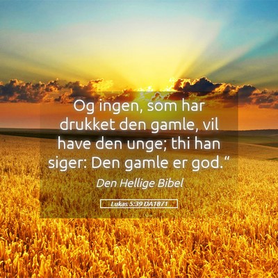 Picture 05 - Lukas 5:39 DA1871 - Og ingen, som har drukket den gamle, vil have den - Bible Verse Picture
