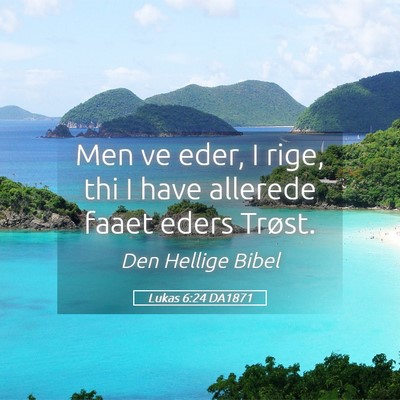 Picture 05 - Lukas 6:24 DA1871 - Men ve eder, I rige, thi I have allerede faaet - Bible Verse Picture