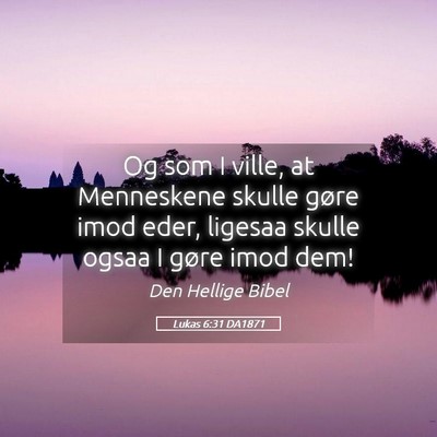 Picture 05 - Lukas 6:31 DA1871 - Og som I ville, at Menneskene skulle gøre imod - Bible Verse Picture