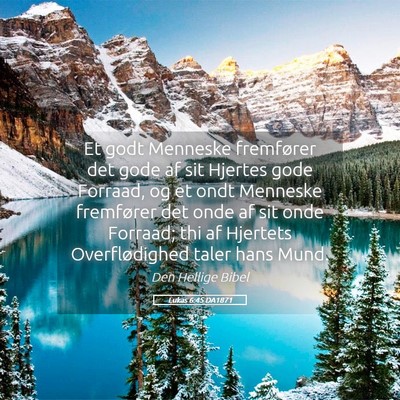 Picture 05 - Lukas 6:45 DA1871 - Et godt Menneske fremfører det gode af sit - Bible Verse Picture