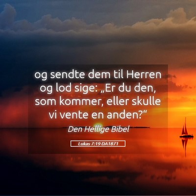 Picture 05 - Lukas 7:19 DA1871 - og sendte dem til Herren og lod sige: „Er du - Bible Verse Picture