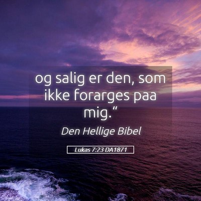 Picture 05 - Lukas 7:23 DA1871 - og salig er den, som ikke forarges paa - Bible Verse Picture