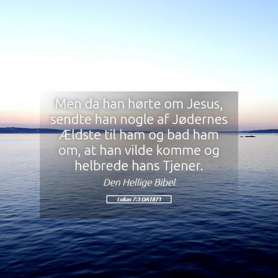 Picture 05 - Lukas 7:3 DA1871 - Men da han hørte om Jesus, sendte han nogle af - Bible Verse Picture