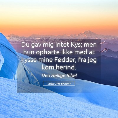 Picture 05 - Lukas 7:45 DA1871 - Du gav mig intet Kys; men hun ophørte ikke med - Bible Verse Picture