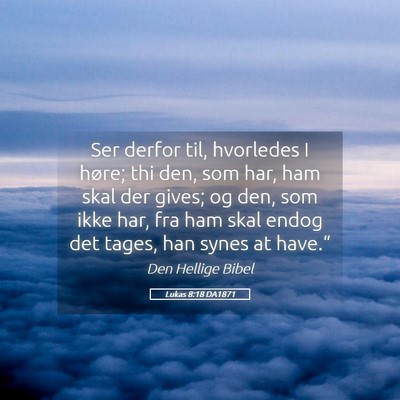 Picture 05 - Lukas 8:18 DA1871 - Ser derfor til, hvorledes I høre; thi den, som - Bible Verse Picture
