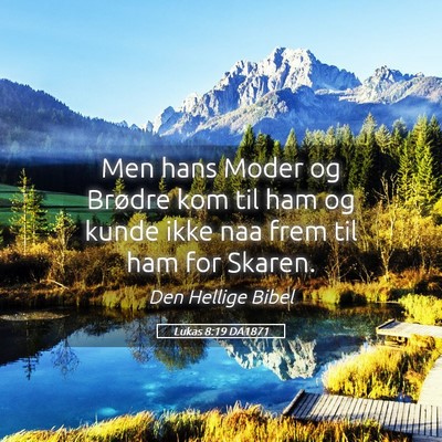 Picture 05 - Lukas 8:19 DA1871 - Men hans Moder og Brødre kom til ham og kunde - Bible Verse Picture