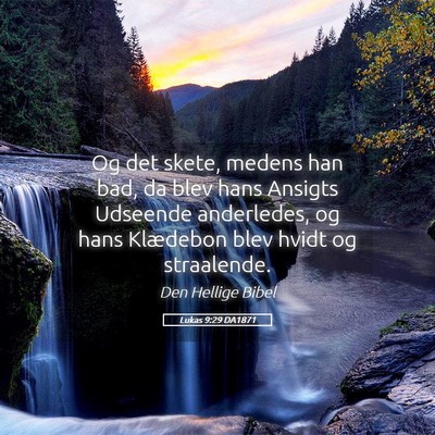 Picture 05 - Lukas 9:29 DA1871 - Og det skete, medens han bad, da blev hans - Bible Verse Picture