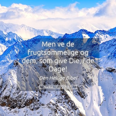 Picture 05 - Markus 13:17 DA1871 - Men ve de frugtsommelige og dem, som give Die, i - Bible Verse Picture