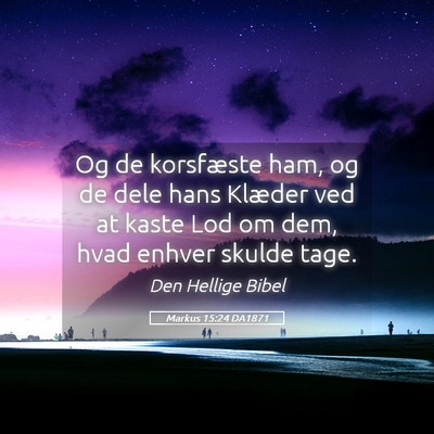 Picture 05 - Markus 15:24 DA1871 - Og de korsfæste ham, og de dele hans Klæder ved - Bible Verse Picture