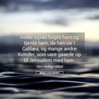 Picture 05 - Markus 15:41 DA1871 - hvilke ogsaa fulgte ham og tjente ham, da han var - Bible Verse Picture