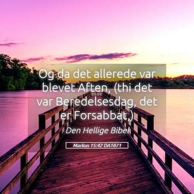 Picture 05 - Markus 15:42 DA1871 - Og da det allerede var blevet Aften, (thi det var - Bible Verse Picture