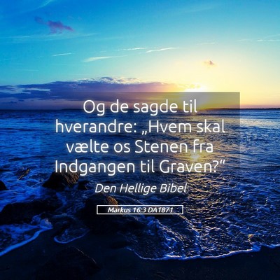 Picture 05 - Markus 16:3 DA1871 - Og de sagde til hverandre: „Hvem skal vælte os - Bible Verse Picture