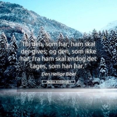 Picture 05 - Markus 4:25 DA1871 - Thi den, som har, ham skal der gives; og den, som - Bible Verse Picture