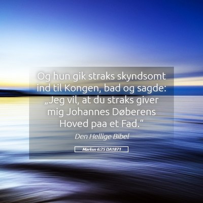 Picture 05 - Markus 6:25 DA1871 - Og hun gik straks skyndsomt ind til Kongen, bad - Bible Verse Picture
