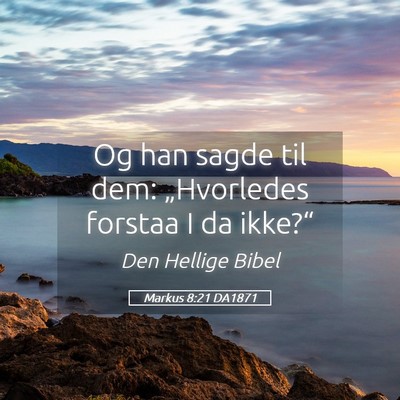 Picture 05 - Markus 8:21 DA1871 - Og han sagde til dem: „Hvorledes forstaa I da - Bible Verse Picture