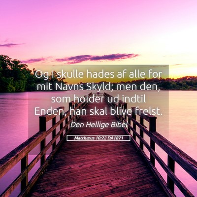 Picture 05 - Matthæus 10:22 DA1871 - Og I skulle hades af alle for mit Navns Skyld; - Bible Verse Picture