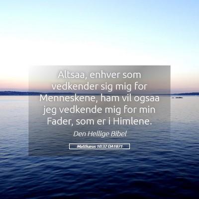 Picture 05 - Matthæus 10:32 DA1871 - Altsaa, enhver som vedkender sig mig for - Bible Verse Picture