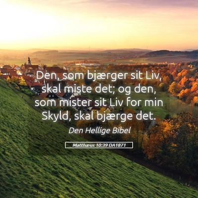 Picture 05 - Matthæus 10:39 DA1871 - Den, som bjærger sit Liv, skal miste det; og - Bible Verse Picture
