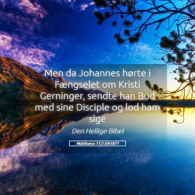 Picture 05 - Matthæus 11:2 DA1871 - Men da Johannes hørte i Fængselet om Kristi - Bible Verse Picture