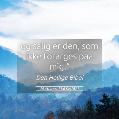 Picture 05 - Matthæus 11:6 DA1871 - og salig er den, som ikke forarges paa - Bible Verse Picture