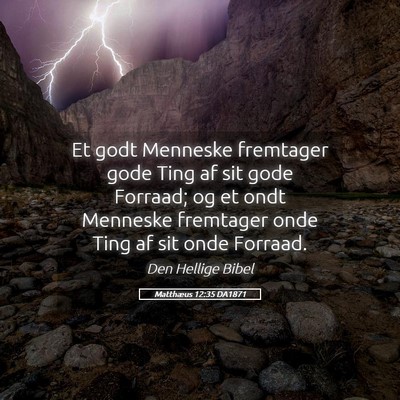 Picture 05 - Matthæus 12:35 DA1871 - Et godt Menneske fremtager gode Ting af sit gode - Bible Verse Picture