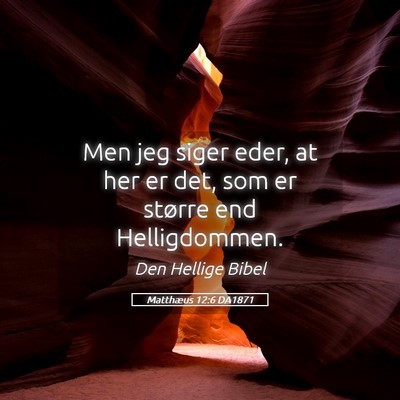 Picture 05 - Matthæus 12:6 DA1871 - Men jeg siger eder, at her er det, som er større - Bible Verse Picture