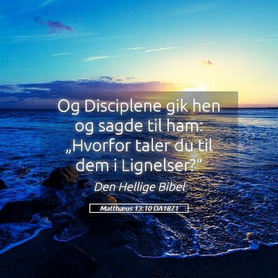 Picture 05 - Matthæus 13:10 DA1871 - Og Disciplene gik hen og sagde til ham: - Bible Verse Picture