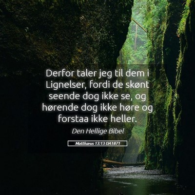Picture 05 - Matthæus 13:13 DA1871 - Derfor taler jeg til dem i Lignelser, fordi de - Bible Verse Picture