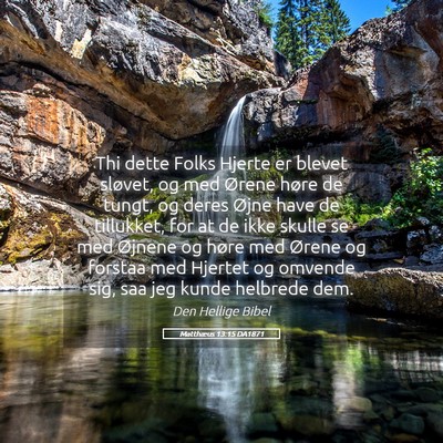 Picture 05 - Matthæus 13:15 DA1871 - Thi dette Folks Hjerte er blevet sløvet, og med - Bible Verse Picture