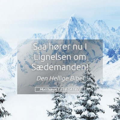 Picture 05 - Matthæus 13:18 DA1871 - Saa hører nu I Lignelsen om - Bible Verse Picture