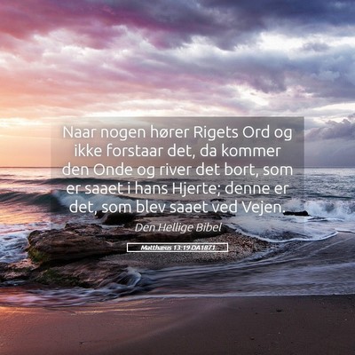 Picture 05 - Matthæus 13:19 DA1871 - Naar nogen hører Rigets Ord og ikke forstaar - Bible Verse Picture