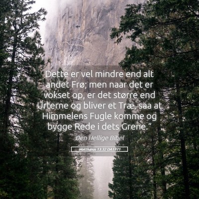 Picture 05 - Matthæus 13:32 DA1871 - Dette er vel mindre end alt andet Frø; men naar - Bible Verse Picture