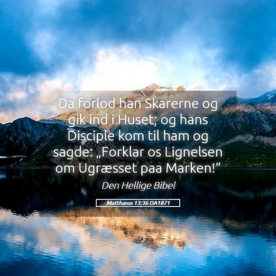 Picture 05 - Matthæus 13:36 DA1871 - Da forlod han Skarerne og gik ind i Huset; og - Bible Verse Picture